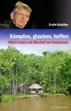 K�mpfen, glauben, hoffen Mein Leben als Bischof am Amazonas - Erwin Kr�utler