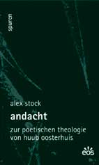 Andacht - Zur poetischen Theologie von Huub Oosterhuis  - Alex Stock